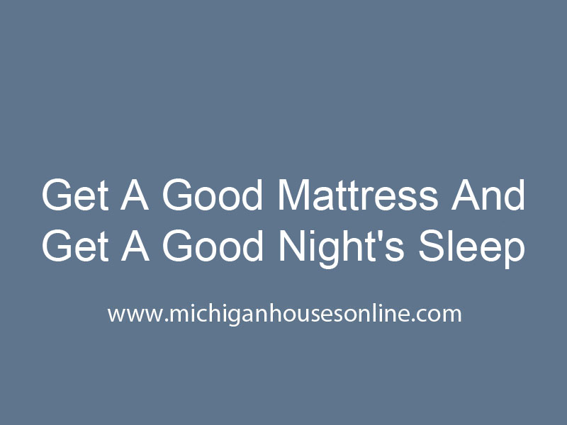 Get a Good Mattress and Get a Good Night's Sleep